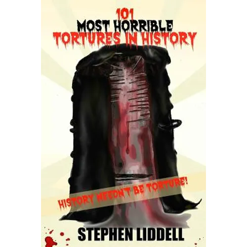 101 Most Horrible Tortures In History: History Needn't Be Torture! - Paperback
