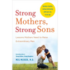 Strong Mothers, Strong Sons: Lessons Mothers Need to Raise Extraordinary Men - Paperback