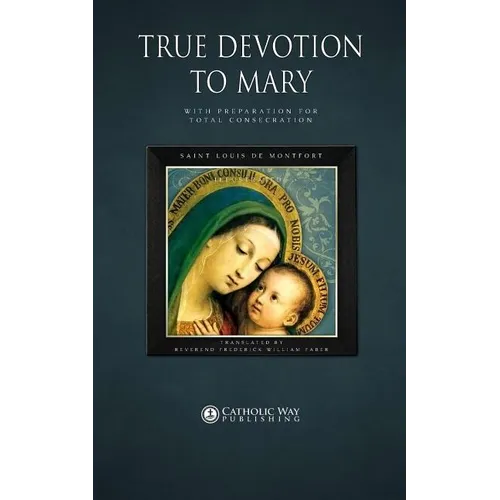True Devotion to Mary: With Preparation for Total Consecration - Paperback