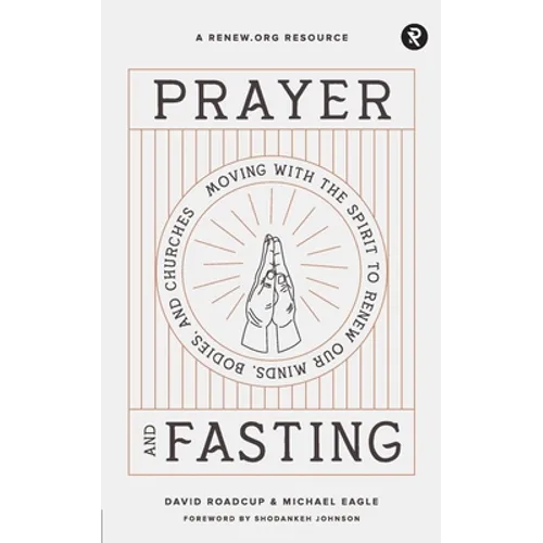 Prayer and Fasting: Moving with the Spirit to Renew Our Minds, Bodies, and Churches - Paperback