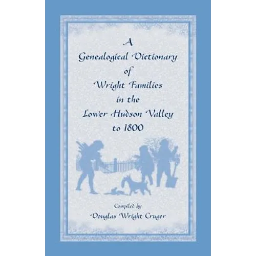 A Genealogical Dictionary of Wright Families in the Lower Hudson Valley to 1800 - Paperback