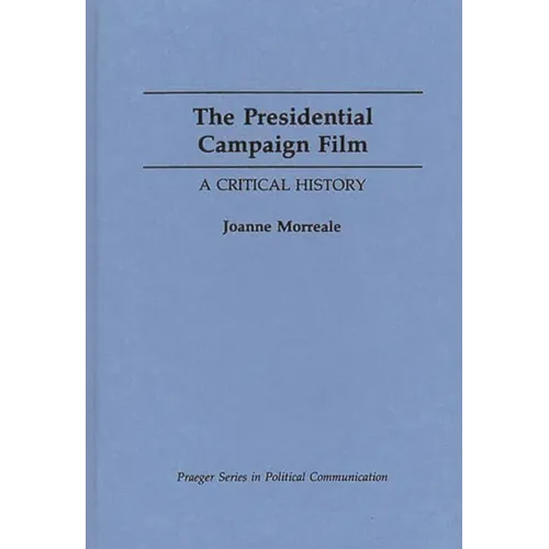 The Presidential Campaign Film: A Critical History - Hardcover