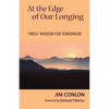 At the Edge of Our Longing: Fresh Wisdom for Tomorrow - Paperback