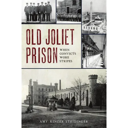 Old Joliet Prison: When Convicts Wore Stripes - Paperback
