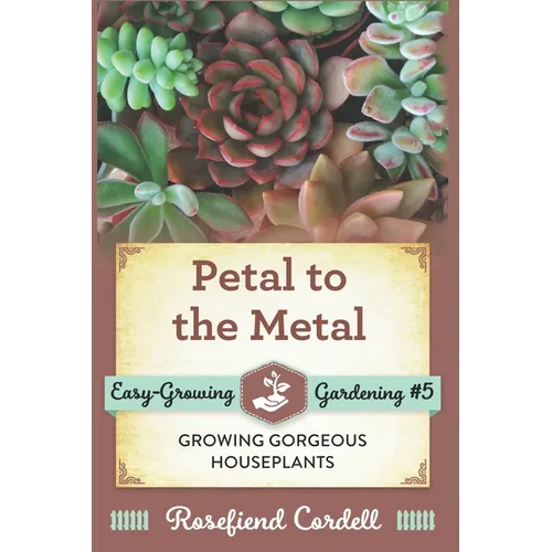 Petal to the Metal: Growing Gorgeous Houseplants - Paperback