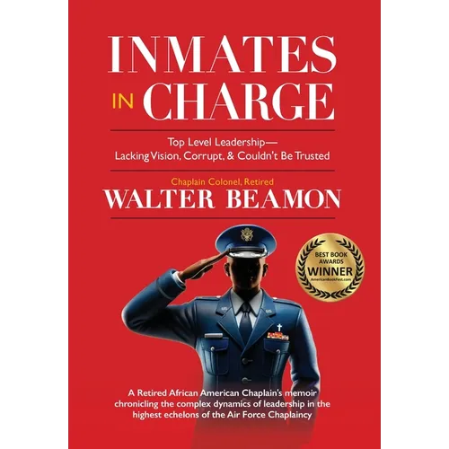 Inmates in Charge: Top Level Leadership - Lacking Vision, Corrupt, & Couldn't Be Trusted - Hardcover