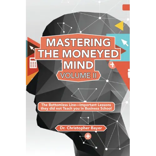 Mastering the Moneyed Mind, Volume II: The Bottomless Line-Important Lessons they did not Teach you in Business School - Paperback