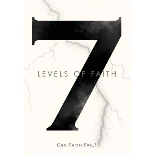 7 Levels of Faith: Can Faith Fail? - Hardcover