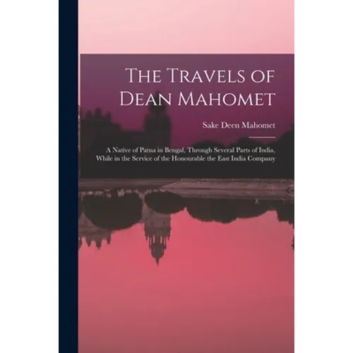 The Travels of Dean Mahomet: a Native of Patna in Bengal, Through Several Parts of India, While in the Service of the Honourable the East India Compan - Paperback