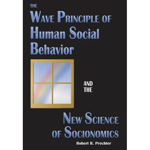 The Wave Principle of Human Social Behavior and the New Science of Socionomics - Hardcover