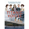 Titanic Voices: 63 Survivors Tell Their Extraordinary Stories - Paperback