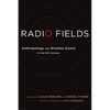 Radio Fields: Anthropology and Wireless Sound in the 21st Century - Paperback