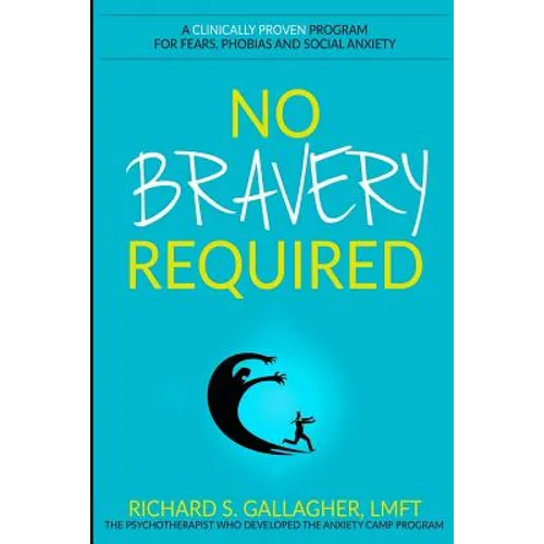 No Bravery Required: A Clinically Proven Program for Fears, Phobias and Social Anxiety - Paperback