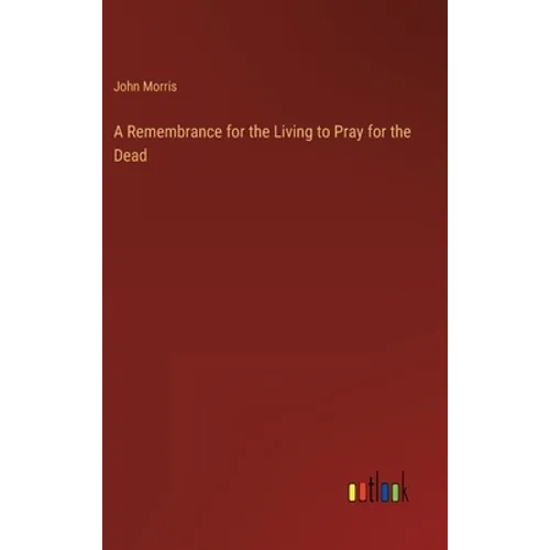 A Remembrance for the Living to Pray for the Dead - Hardcover