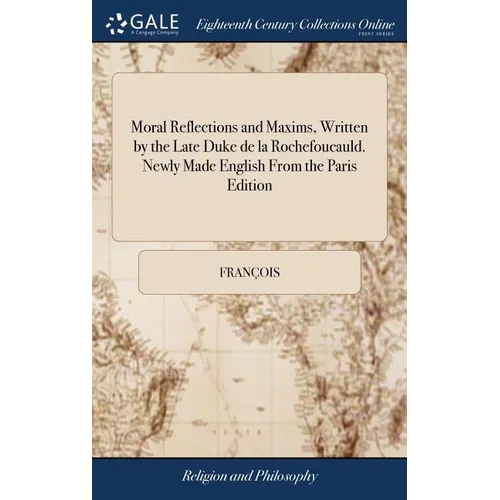 Moral Reflections and Maxims, Written by the Late Duke de la Rochefoucauld. Newly Made English From the Paris Edition - Hardcover