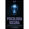 Pnl: Psicología Oscura - Los métodos secretos de la programación neurolingüística para dominar e influenciar sobre cualquier persona y conseguir lo qu - Paperback