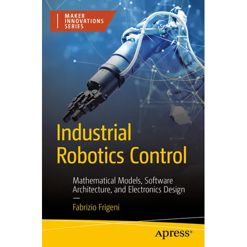 Industrial Robotics Control: Mathematical Models, Software Architecture, and Electronics Design - Paperback