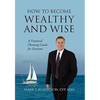 How to Become Wealthy and Wise: A Financial Planning Guide for Everyone - Paperback