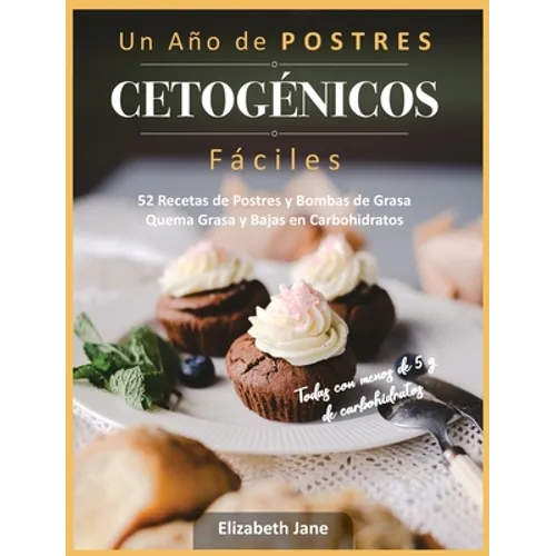 Un Año de POSTRES CETOGÉNICOS Fáciles: 52 Recetas de Postres y Bombas de Grasa Quema Grasa y Bajas en Carbohidratos - Hardcover