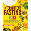 Intermittent Fasting 16/8: The Ultimate Step-By-Step Guide To 8-Hour Diet, Which Makes You Live Healthy, Lose Weight, Burn Fat and Age Slowly wit - Paperback