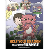 Help Your Dragon Deal With Change: Train Your Dragon To Handle Transitions. A Cute Children Story to Teach Kids How To Adapt To Change In Life. - Hardcover