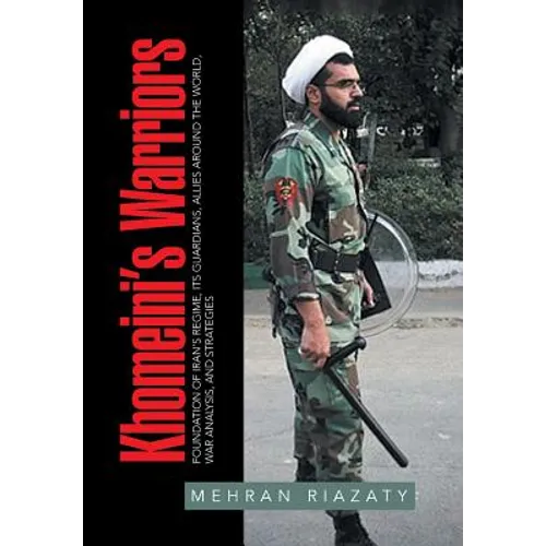 Khomeini's Warriors: Foundation of Iran's Regime, Its Guardians, Allies around the World, War Analysis, and Strategies - Hardcover