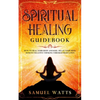 Spiritual Healing Guidebook: How to Heal Your Body and Soul, Relax Your Mind, Remove Negative Thinking Through Meditation - Paperback