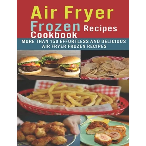 Air Fryer Frozen Recipes Cookbook: More than 150 effortless and delicious air fryer frozen recipes - Paperback