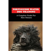 Portuguese Water Dog Training: A Complete Guide For New Owners: Portuguese Water Dog Book - Paperback