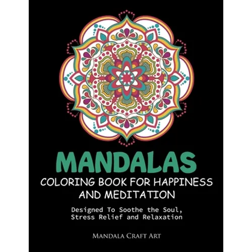 Mandalas Coloring Book For Happiness And Meditation: Designed To Soothe the Soul, Stress Relief and Relaxation ( 60 Unique Patterns With Different Sty - Paperback