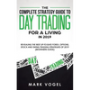 The Complete Strategy Guide to Day Trading for a Living in 2019: Revealing the Best Up-to-Date Forex, Options, Stock and Swing Trading Strategies of 2 - Paperback