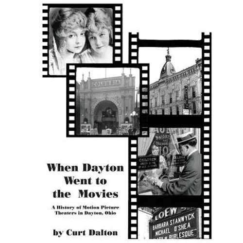 When Dayton Went to the Movies: A History of Motion Picture Theaters in Dayton - Paperback