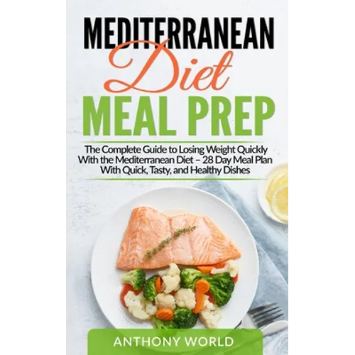 Mediterranean Diet Meal Prep: The Complete Guide to Losing Weight Quickly With the Mediterranean Diet - 28 Day Meal Plan With Quick, Tasty, and Heal - Paperback