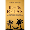 How to Relax: Stop Being Busy, Take a Break and Get Better Results While Doing Less - Paperback
