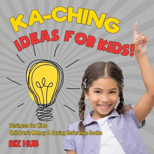 Ka-Ching Ideas for Kids! Business for Kids Children's Money & Saving Reference Books - Paperback
