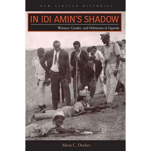 In Idi Amin's Shadow: Women, Gender, and Militarism in Uganda - Paperback