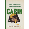 Cabin: Off the Grid Adventures with a Clueless Craftsman - Hardcover