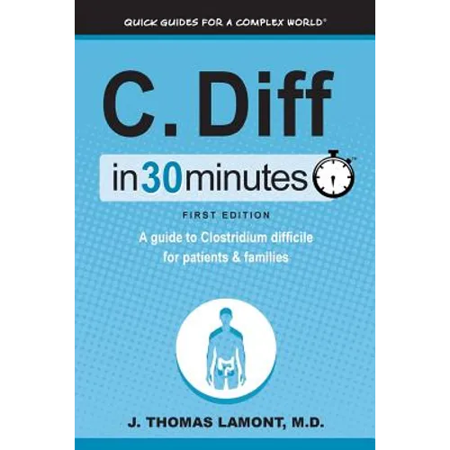 C. Diff in 30 Minutes: A Guide to Clostridium Difficile for Patients & Families - Paperback
