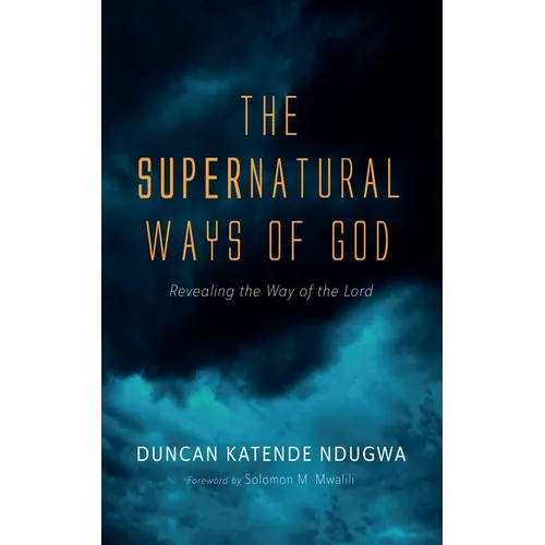 The Supernatural Ways of God: Revealing the Way of the Lord - Hardcover