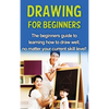 Drawing For Beginners: The beginners guide to learning how to draw well, no matter your current skill level! - Hardcover