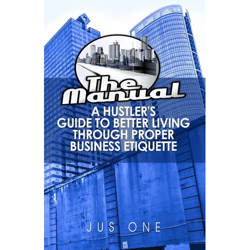 The Manual: A Hustler's Guide To Better Living Through Proper Business Etiquette - Paperback