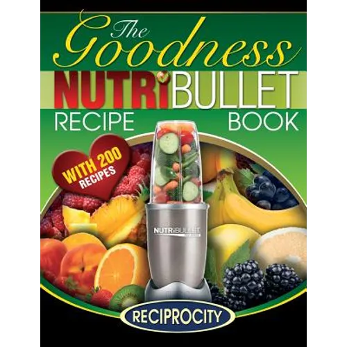 NutriBullet Goodness Recipe Book: 200 Health boosting Nutritious and therapeutoic NutriBlast and Smoothie Recipes - Paperback