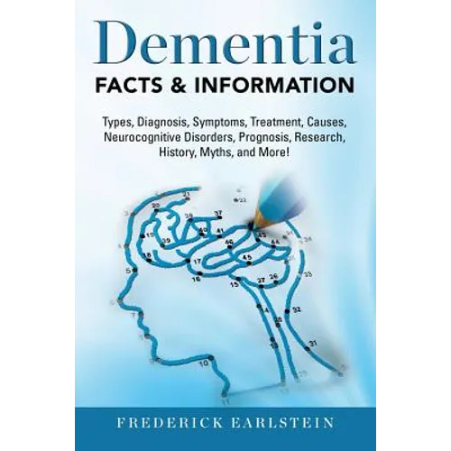 Dementia: Dementia Types, Diagnosis, Symptoms, Treatment, Causes, Neurocognitive Disorders, Prognosis, Research, History, Myths, - Paperback