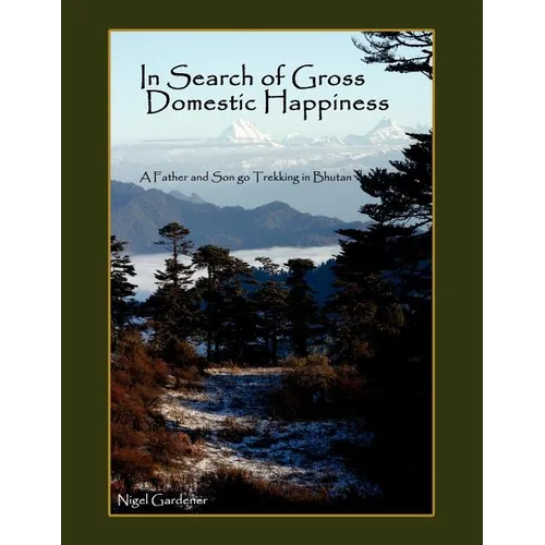 In Search of Gross Domestic Happiness: A Father and Son Go Trekking in Bhutan - Paperback