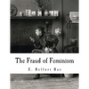 The Fraud of Feminism: Feminist Studies - Paperback