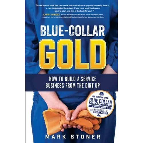 Blue-Collar Gold: How to Build A Service Business From the Dirt Up - Paperback