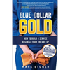Blue-Collar Gold: How to Build A Service Business From the Dirt Up - Paperback