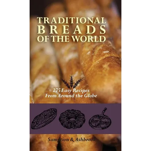 Traditional Breads of the World: 275 Easy Recipes from Around the Globe - Hardcover
