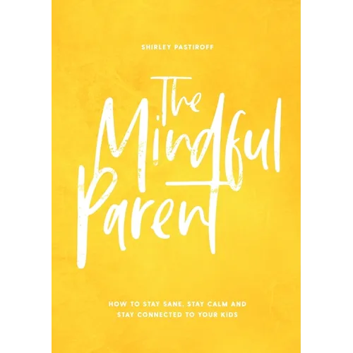The Mindful Parent: How to Stay Sane, Stay Calm and Stay Connected to Your Kids - Paperback