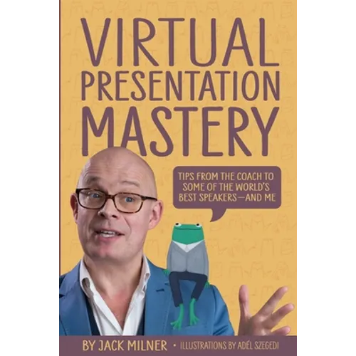 Virtual Presentation Mastery: Tips from the coach to some of the world's best speakers-and me - Paperback